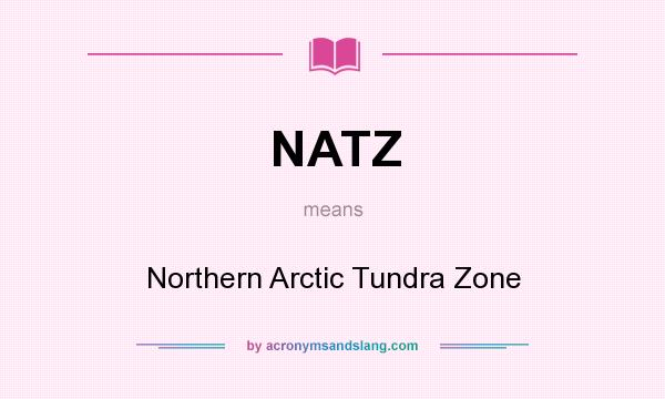 What does NATZ mean? It stands for Northern Arctic Tundra Zone
