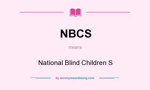What does NBCS mean? It stands for National Blind Children S