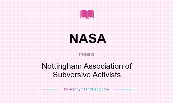 What does NASA mean? It stands for Nottingham Association of Subversive Activists