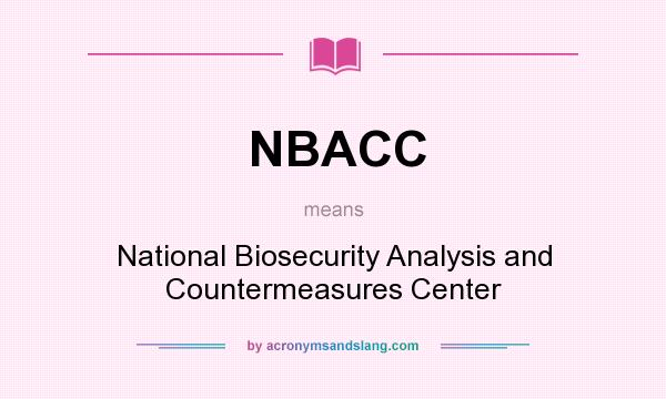 What does NBACC mean? It stands for National Biosecurity Analysis and Countermeasures Center