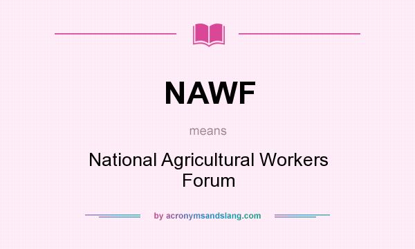 What does NAWF mean? It stands for National Agricultural Workers Forum