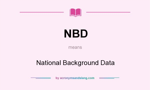 What does NBD mean? It stands for National Background Data