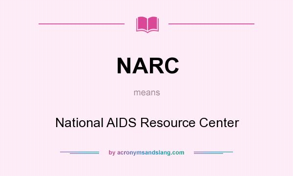 What does NARC mean? It stands for National AIDS Resource Center