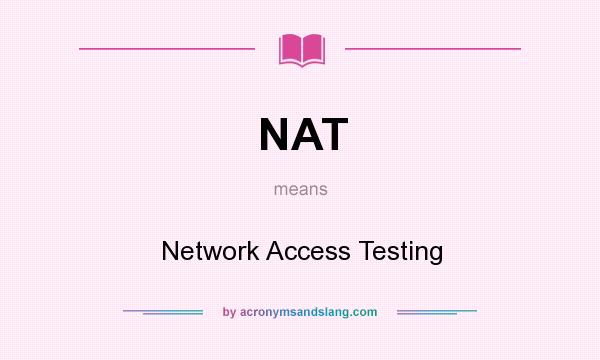 What does NAT mean? It stands for Network Access Testing