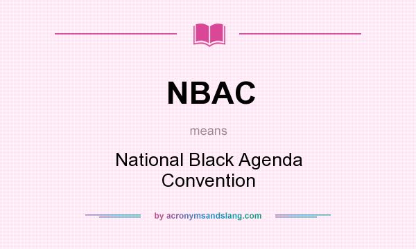 What does NBAC mean? It stands for National Black Agenda Convention
