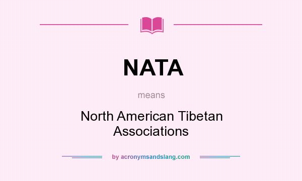 What does NATA mean? It stands for North American Tibetan Associations