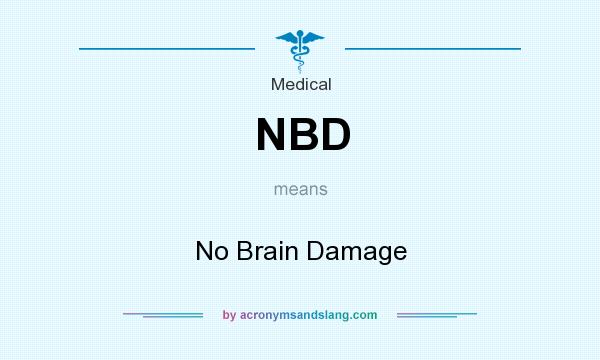 What does NBD mean? It stands for No Brain Damage