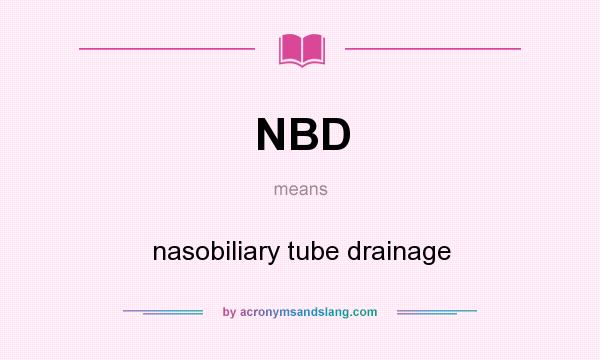 What does NBD mean? It stands for nasobiliary tube drainage