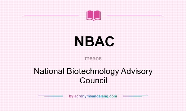 What does NBAC mean? It stands for National Biotechnology Advisory Council