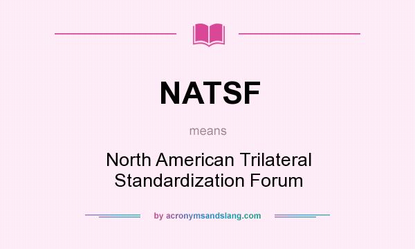 What does NATSF mean? It stands for North American Trilateral Standardization Forum
