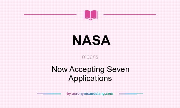 What does NASA mean? It stands for Now Accepting Seven Applications