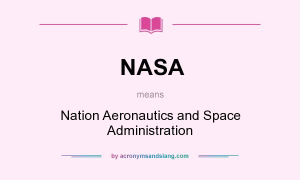 What does NASA mean? It stands for Nation Aeronautics and Space Administration
