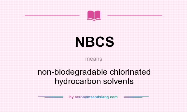 What does NBCS mean? It stands for non-biodegradable chlorinated hydrocarbon solvents