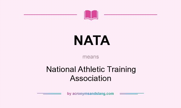 What does NATA mean? It stands for National Athletic Training Association