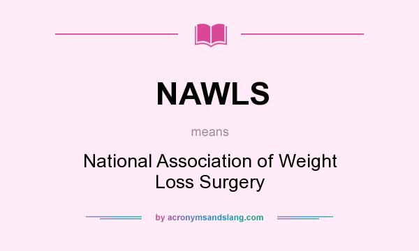 What does NAWLS mean? It stands for National Association of Weight Loss Surgery