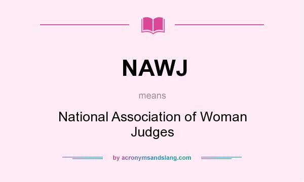 What does NAWJ mean? It stands for National Association of Woman Judges