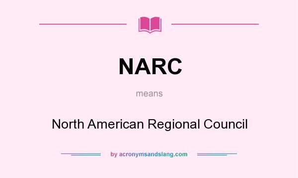 What does NARC mean? It stands for North American Regional Council