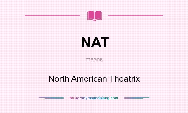 What does NAT mean? It stands for North American Theatrix
