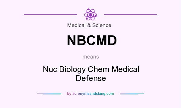 What does NBCMD mean? It stands for Nuc Biology Chem Medical Defense