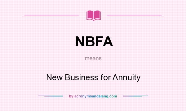 What does NBFA mean? It stands for New Business for Annuity