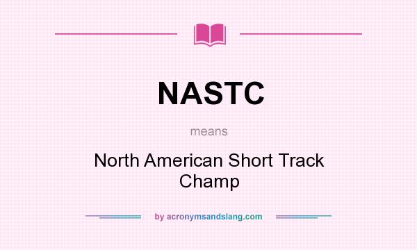 What does NASTC mean? It stands for North American Short Track Champ