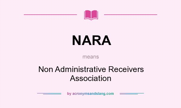 What does NARA mean? It stands for Non Administrative Receivers Association