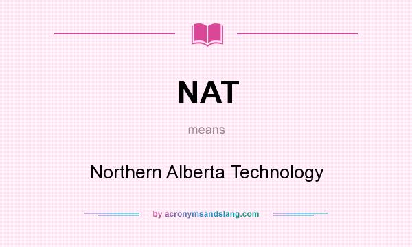 What does NAT mean? It stands for Northern Alberta Technology