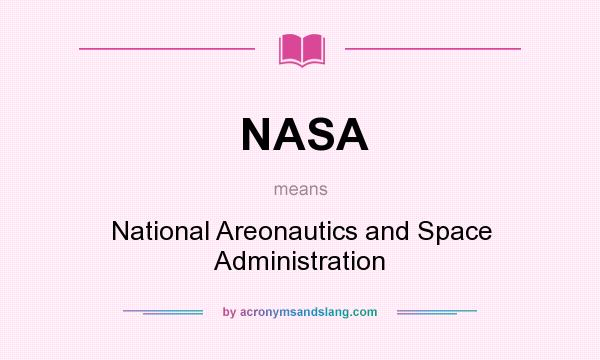 What does NASA mean? It stands for National Areonautics and Space Administration