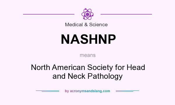 What does NASHNP mean? It stands for North American Society for Head and Neck Pathology