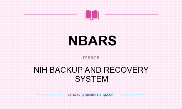 What does NBARS mean? It stands for NIH BACKUP AND RECOVERY SYSTEM