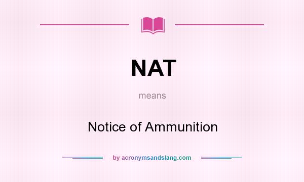 What does NAT mean? It stands for Notice of Ammunition
