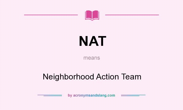 What does NAT mean? It stands for Neighborhood Action Team