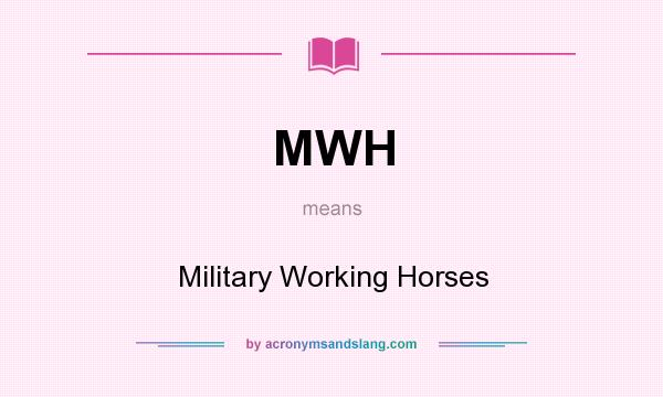 What does MWH mean? It stands for Military Working Horses