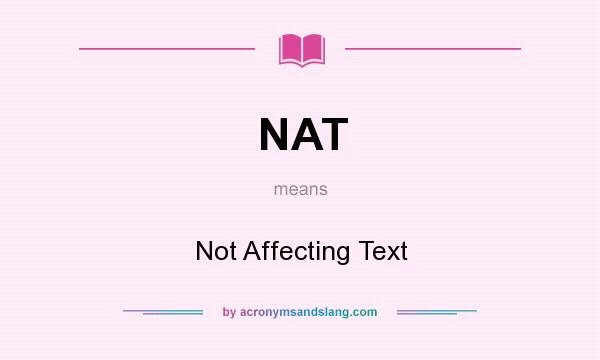 What does NAT mean? It stands for Not Affecting Text