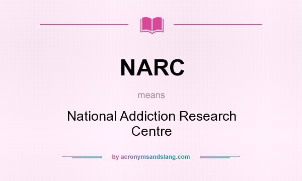 What does NARC mean? It stands for National Addiction Research Centre