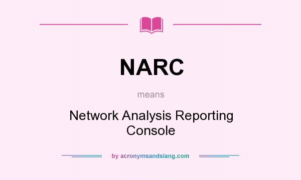 What does NARC mean? It stands for Network Analysis Reporting Console