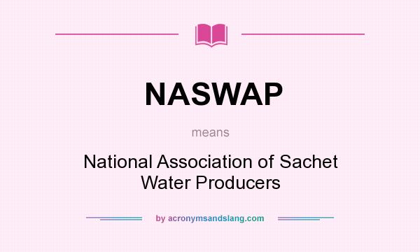 What does NASWAP mean? It stands for National Association of Sachet Water Producers