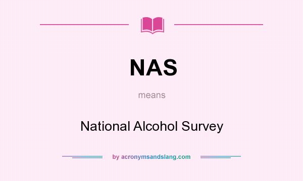 What does NAS mean? It stands for National Alcohol Survey