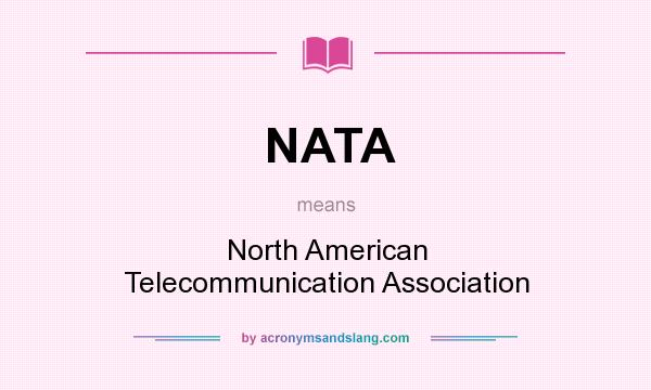 What does NATA mean? It stands for North American Telecommunication Association