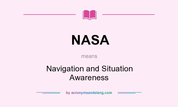What does NASA mean? It stands for Navigation and Situation Awareness