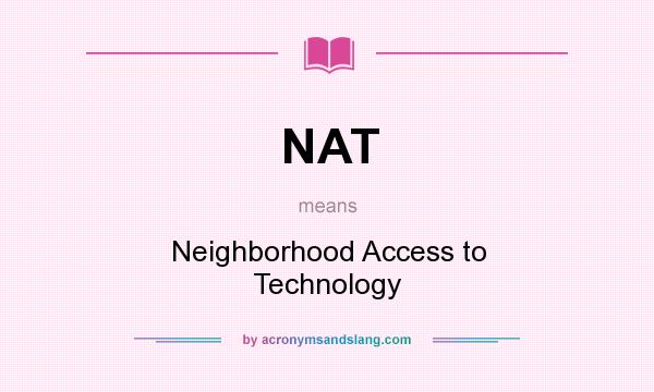 What does NAT mean? It stands for Neighborhood Access to Technology