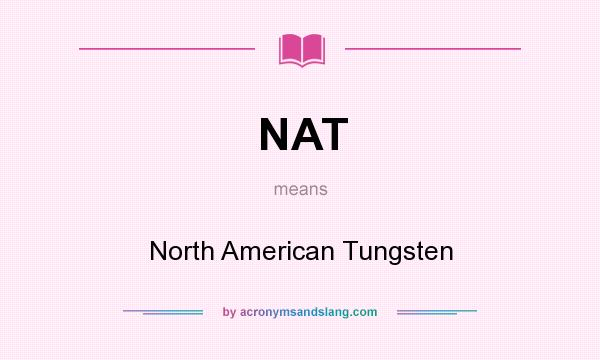 What does NAT mean? It stands for North American Tungsten