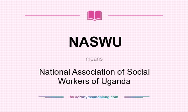 What does NASWU mean? It stands for National Association of Social Workers of Uganda