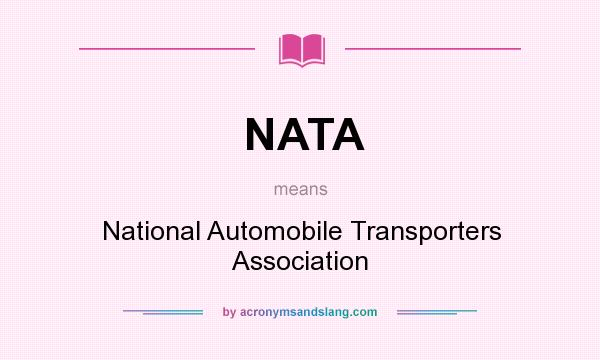 What does NATA mean? It stands for National Automobile Transporters Association