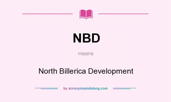 What does NBD mean? It stands for North Billerica Development