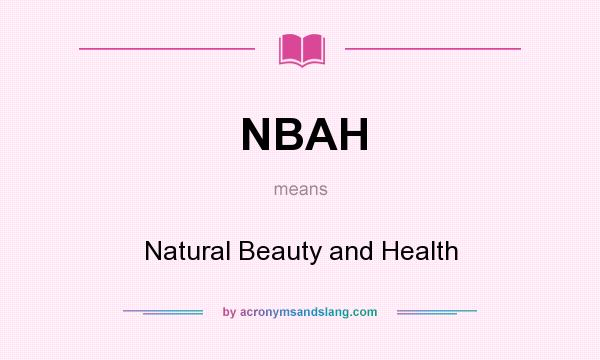 What does NBAH mean? It stands for Natural Beauty and Health