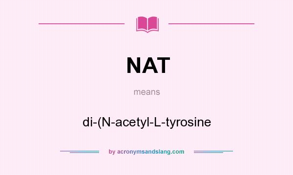 What does NAT mean? It stands for di-(N-acetyl-L-tyrosine