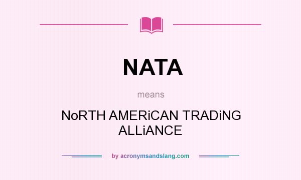What does NATA mean? It stands for NoRTH AMERiCAN TRADiNG ALLiANCE