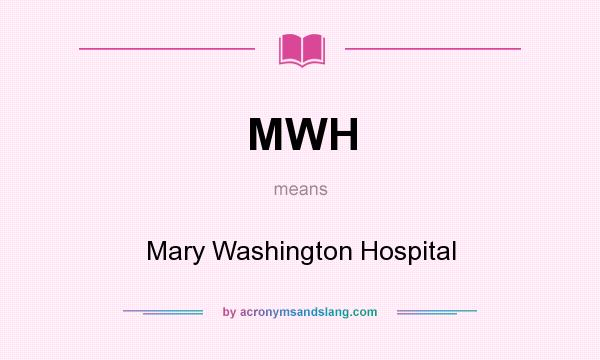 What does MWH mean? It stands for Mary Washington Hospital