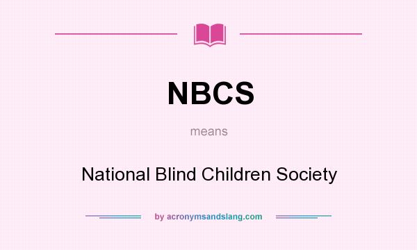 What does NBCS mean? It stands for National Blind Children Society